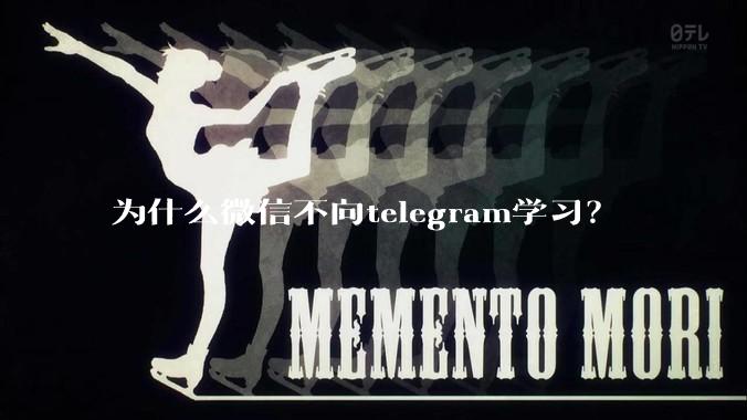 为什么微信不向telegram学习？